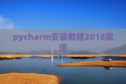 pycharm安装教程2018激活 pycharm安装教程2018激活